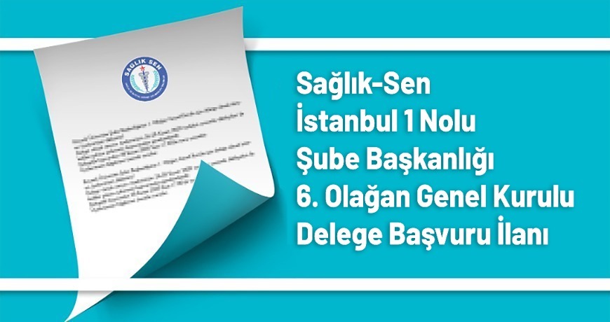 Sağlık-Sen İstanbul 1 Nolu Şube Başkanlığı 6. Olağan Genel Kurulu Delege Başvuru İlanı
